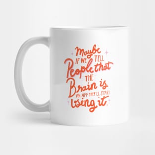 Maybe if we tell people that the brain is an app, they'll start using it sarcastic lettering quote Mug